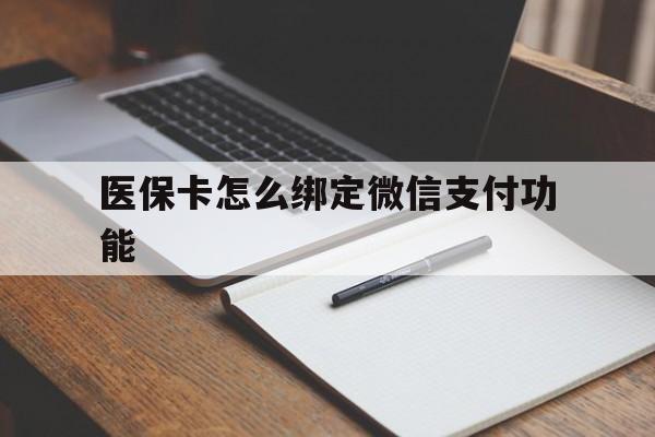 最新医保卡怎么绑定微信支付功能方法分析(最方便真实的医保卡跟微信怎么绑定方法)