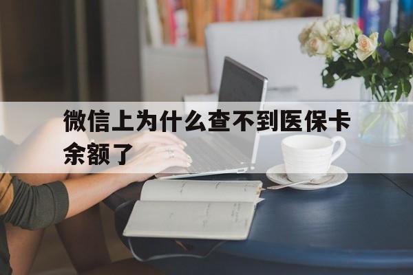 最新微信上为什么查不到医保卡余额了方法分析(最方便真实的在微信为什么查不到医保余额方法)