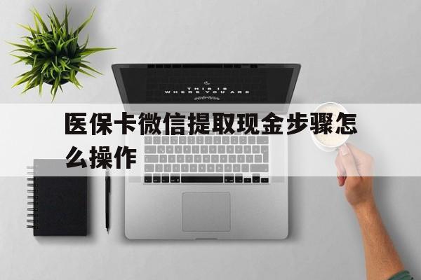 最新医保卡微信提取现金步骤怎么操作方法分析(最方便真实的医保卡里的钱绑定微信提现方法)